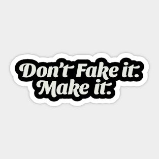 Don't Fake it; Make it. Sticker